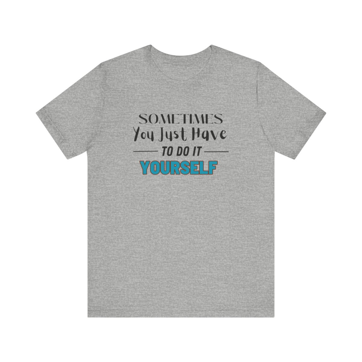 Sometimes You Just Have to Do It Yourself Motivational T-Shirt - Image 147
