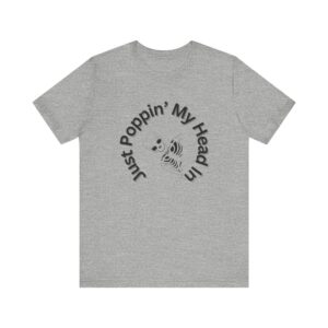 Unisex Jersey Short Sleeve "Just Poppin' My Head In" Tee