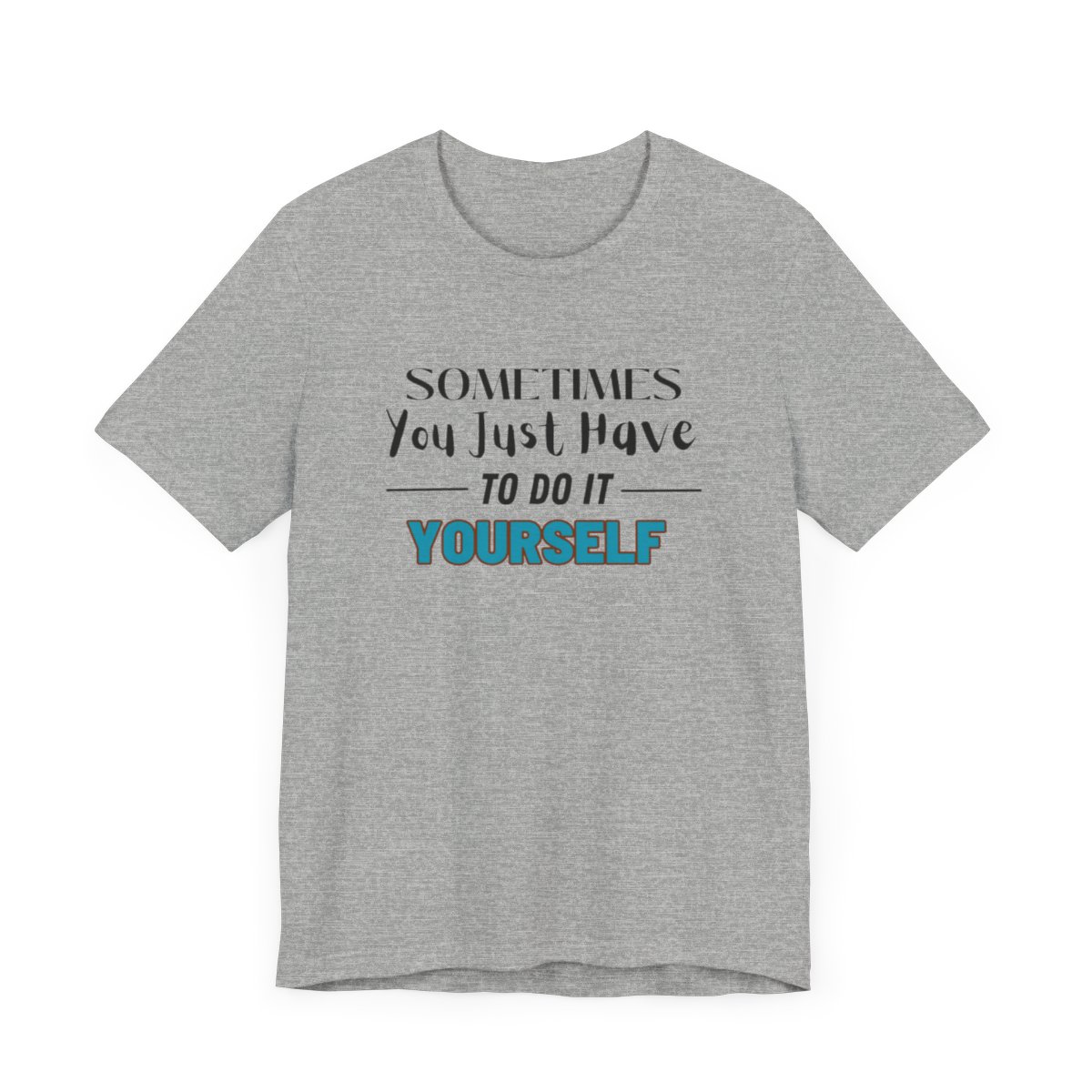 Sometimes You Just Have to Do It Yourself Motivational T-Shirt - Image 149