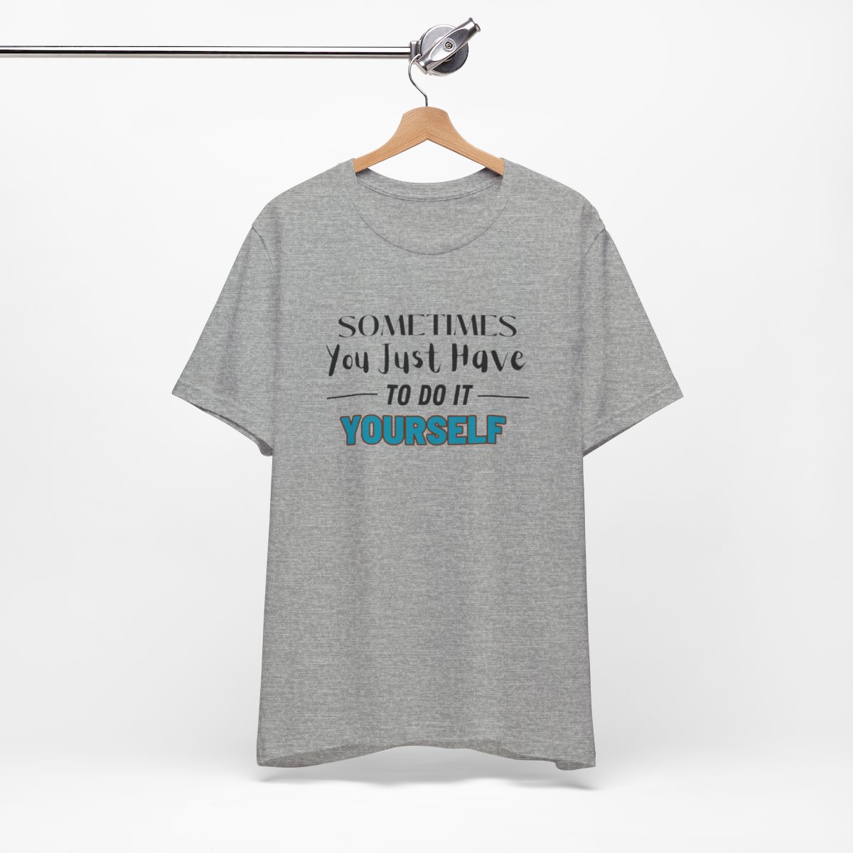 Sometimes You Just Have to Do It Yourself Motivational T-Shirt - Image 153