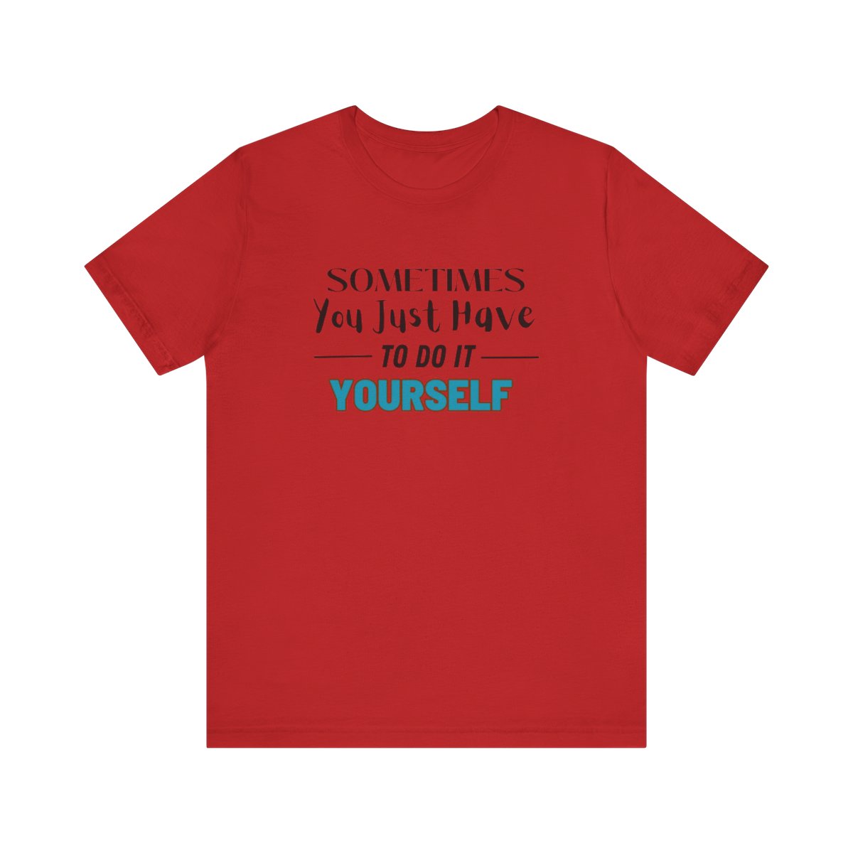 Sometimes You Just Have to Do It Yourself Motivational T-Shirt - Image 205