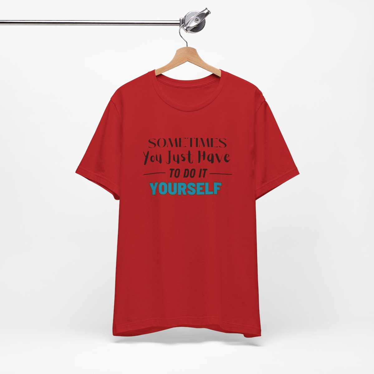 Sometimes You Just Have to Do It Yourself Motivational T-Shirt - Image 211