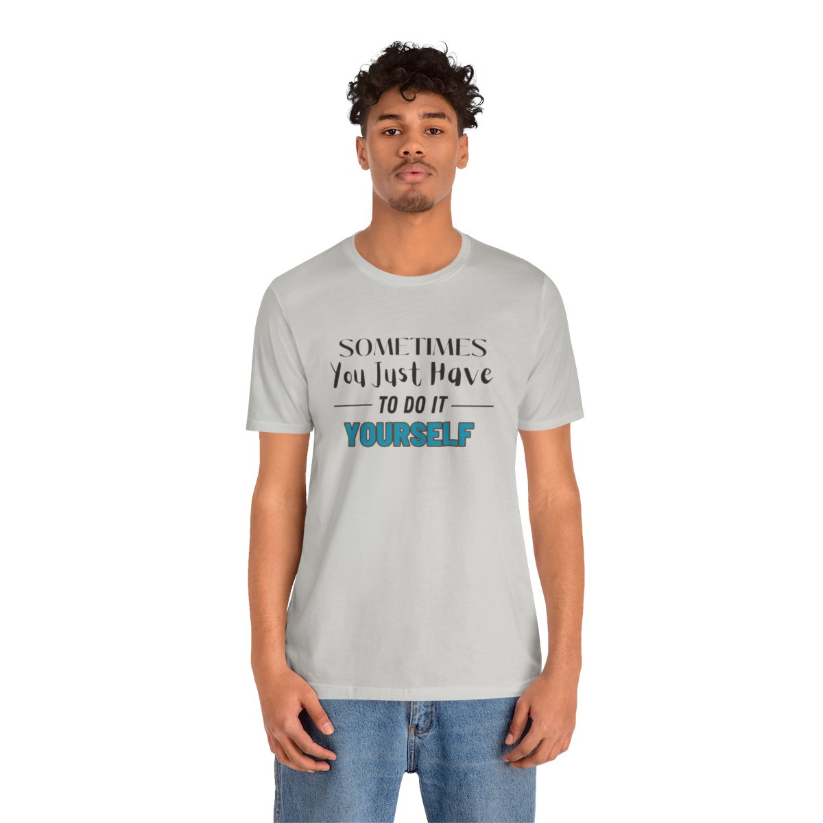 Sometimes You Just Have to Do It Yourself Motivational T-Shirt - Image 100