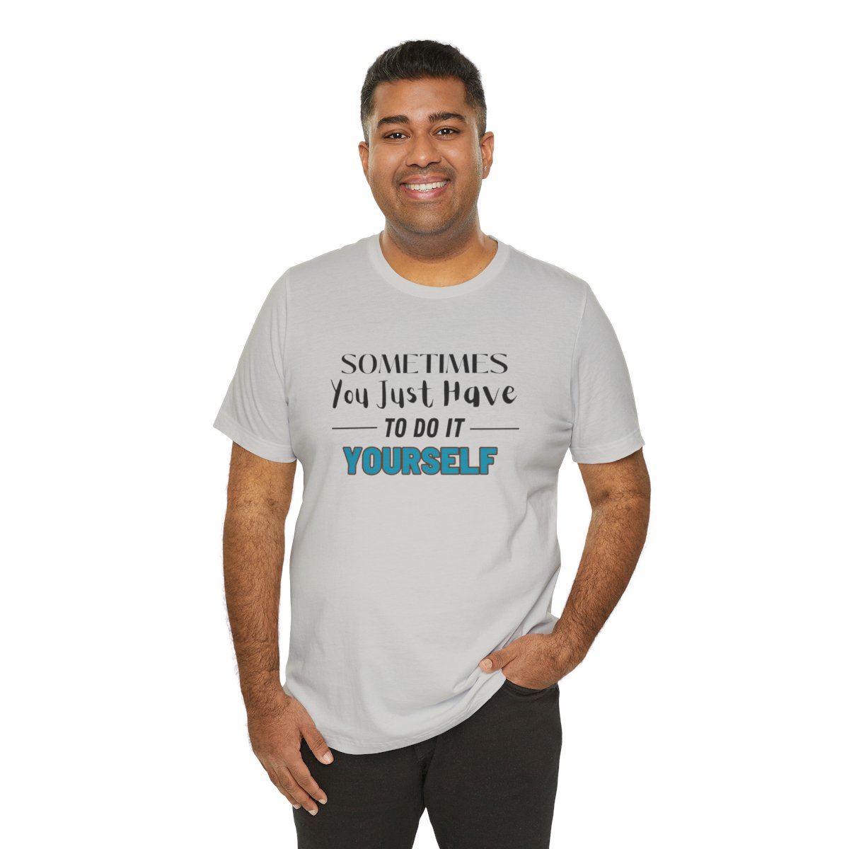 Sometimes You Just Have to Do It Yourself Motivational T-Shirt - Image 103