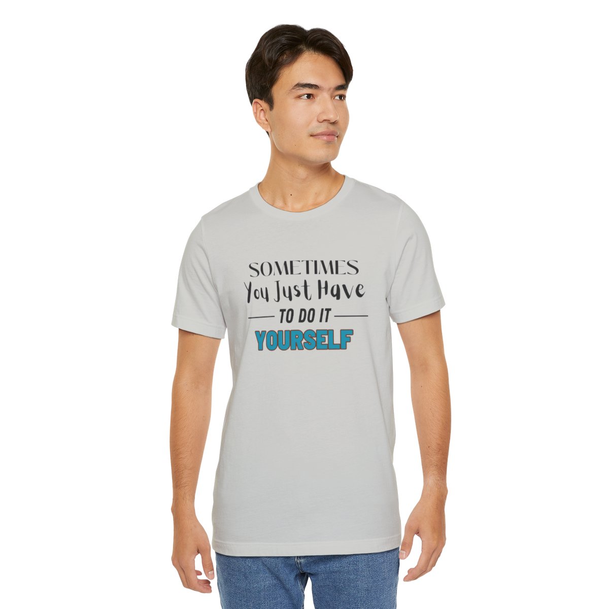 Sometimes You Just Have to Do It Yourself Motivational T-Shirt - Image 107