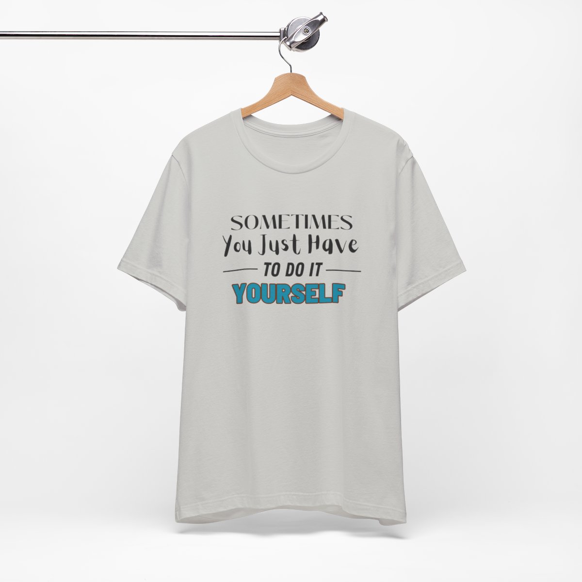 Sometimes You Just Have to Do It Yourself Motivational T-Shirt - Image 95