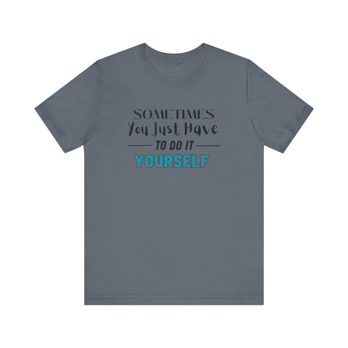 Sometimes You Just Have to Do It Yourself Motivational T-Shirt - Image 176