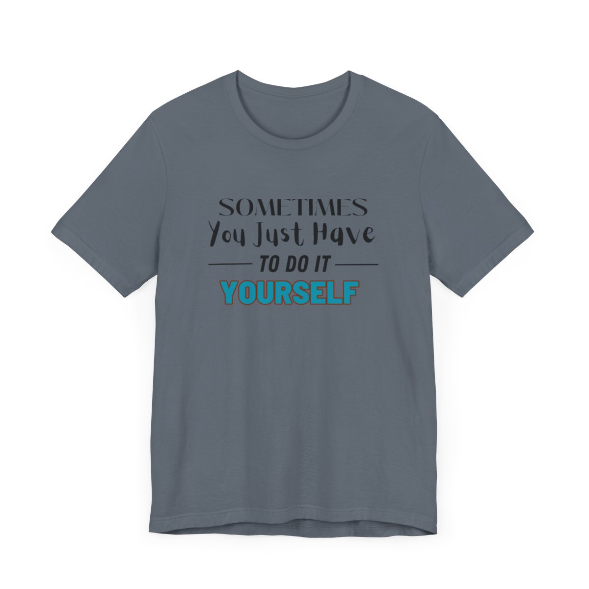Sometimes You Just Have to Do It Yourself Motivational T-Shirt - Image 178