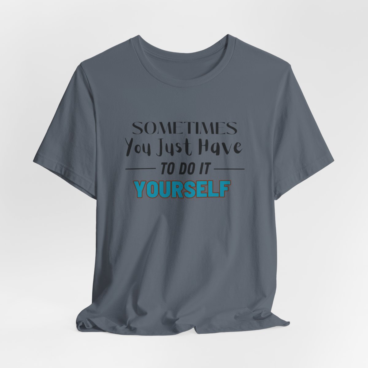 Sometimes You Just Have to Do It Yourself Motivational T-Shirt - Image 181