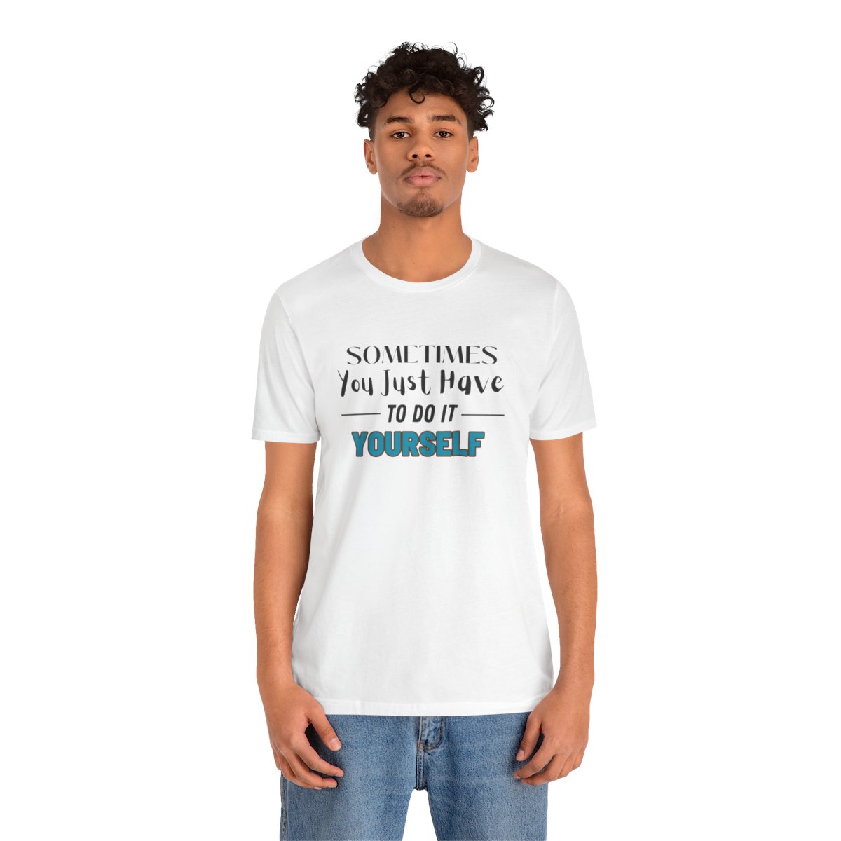 Sometimes You Just Have to Do It Yourself Motivational T-Shirt - Image 42
