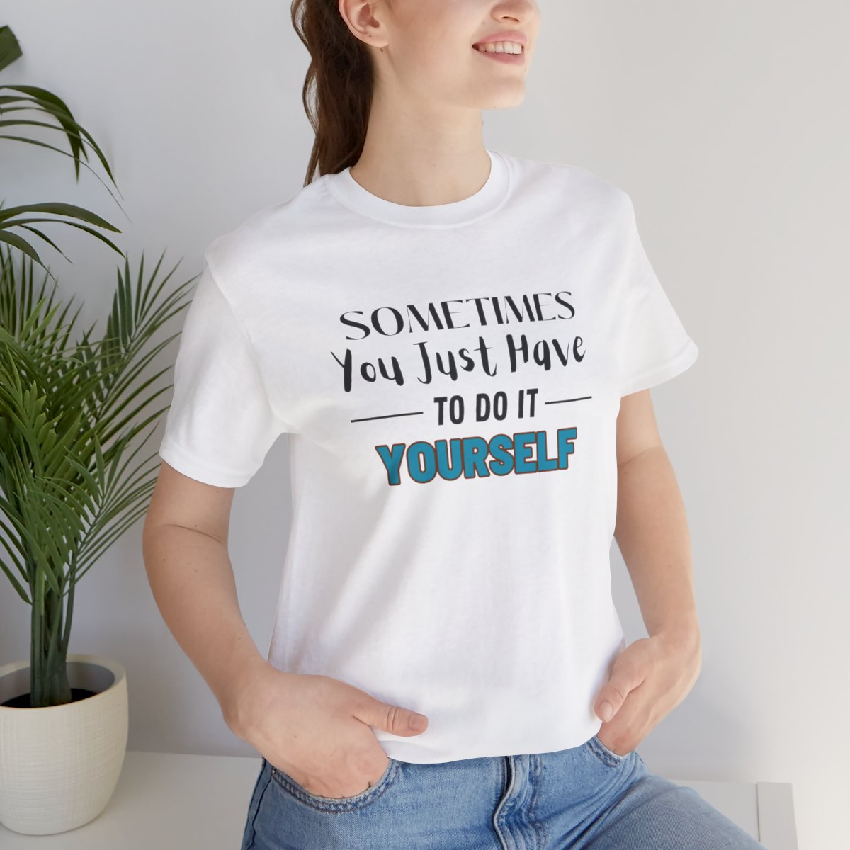 Sometimes You Just Have to Do It Yourself Motivational T-Shirt - Image 53