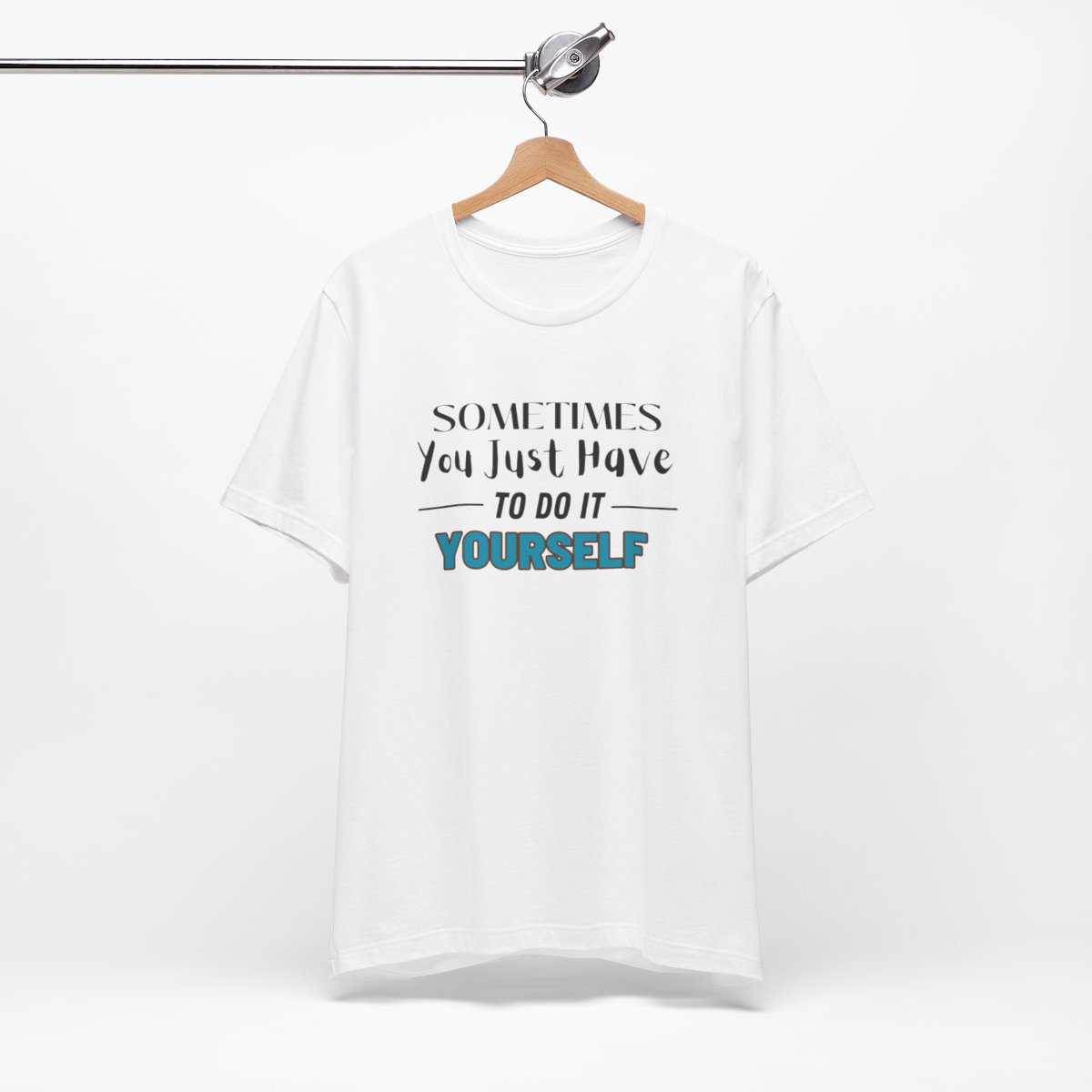 Sometimes You Just Have to Do It Yourself Motivational T-Shirt - Image 37