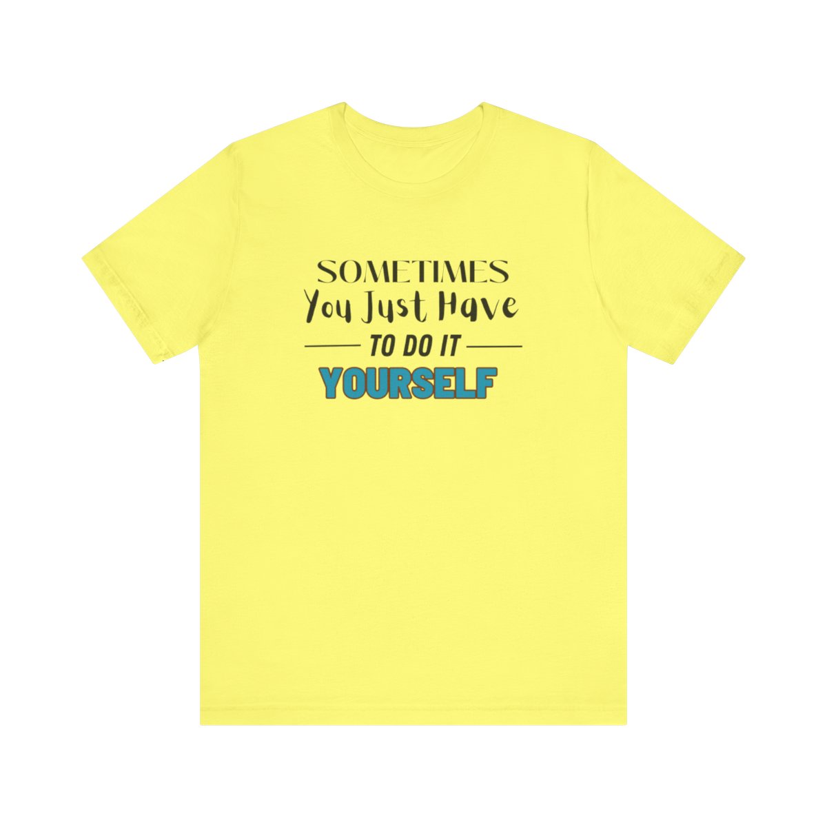 Sometimes You Just Have to Do It Yourself Motivational T-Shirt - Image 118