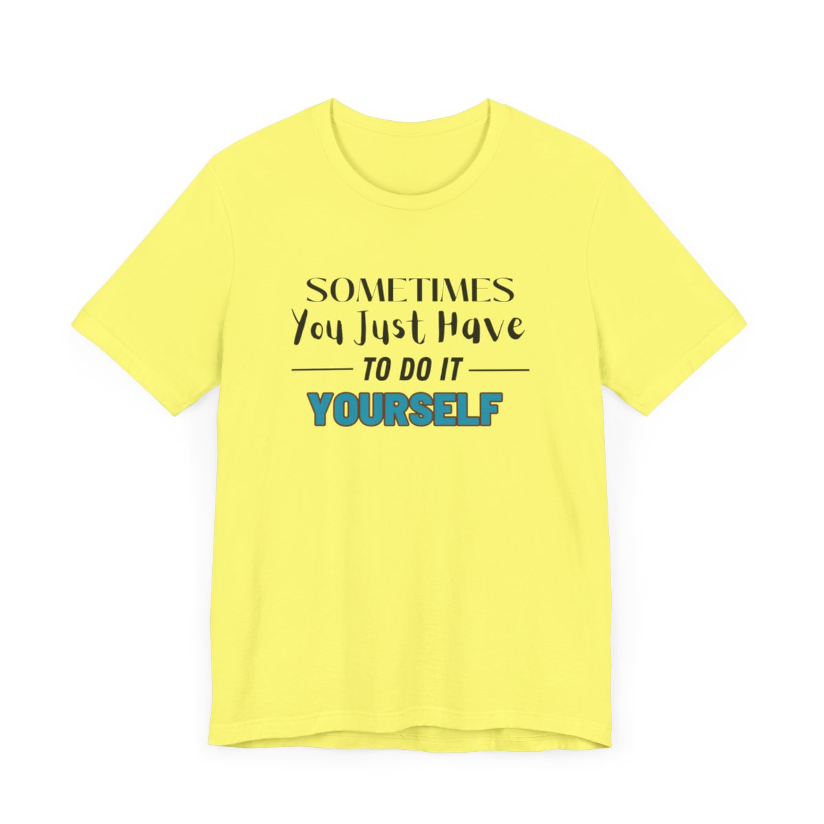 Sometimes You Just Have to Do It Yourself Motivational T-Shirt - Image 120