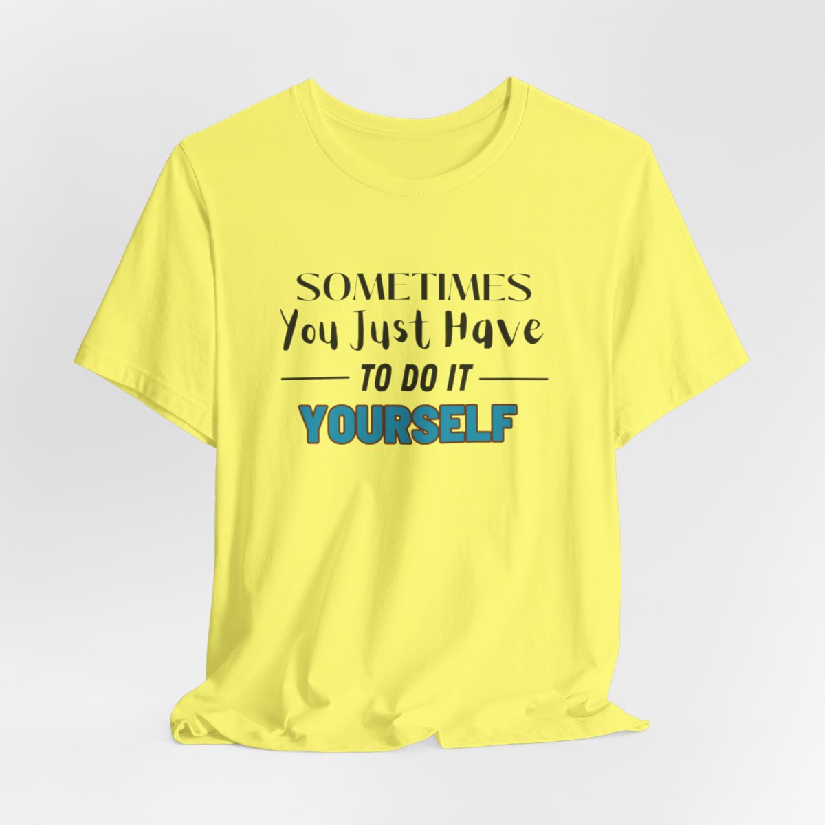 Sometimes You Just Have to Do It Yourself Motivational T-Shirt - Image 123