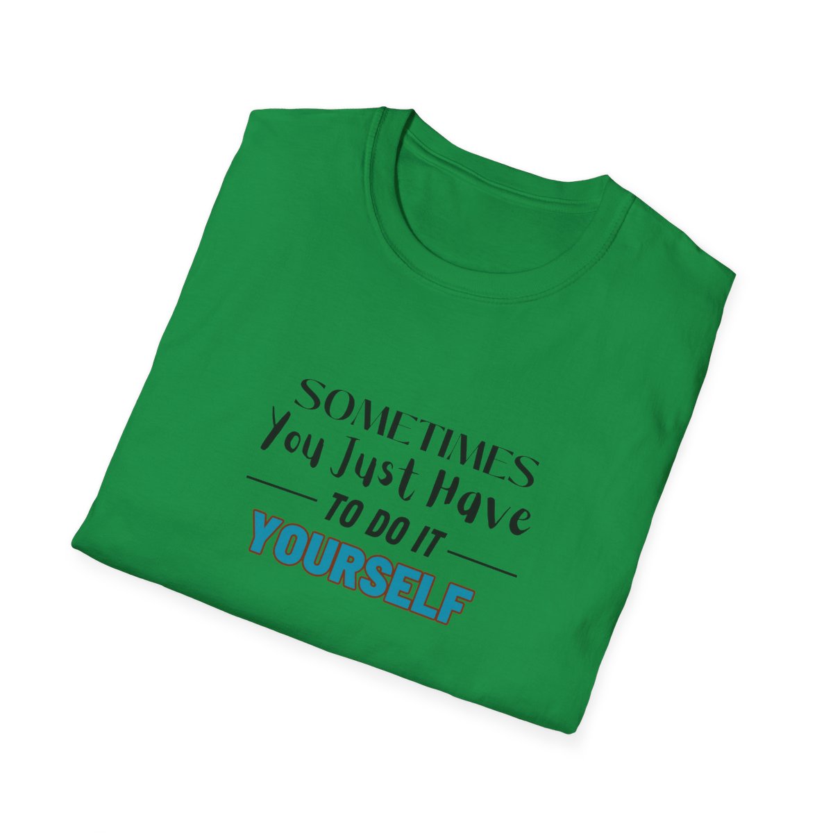 Sometimes You Just Have to Do It Yourself Softstyle T-Shirt - Image 64