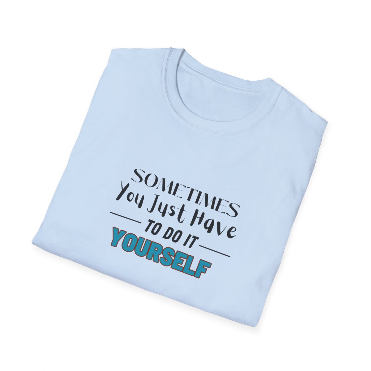 Sometimes You Just Have to Do It Yourself Softstyle T-Shirt - Image 76