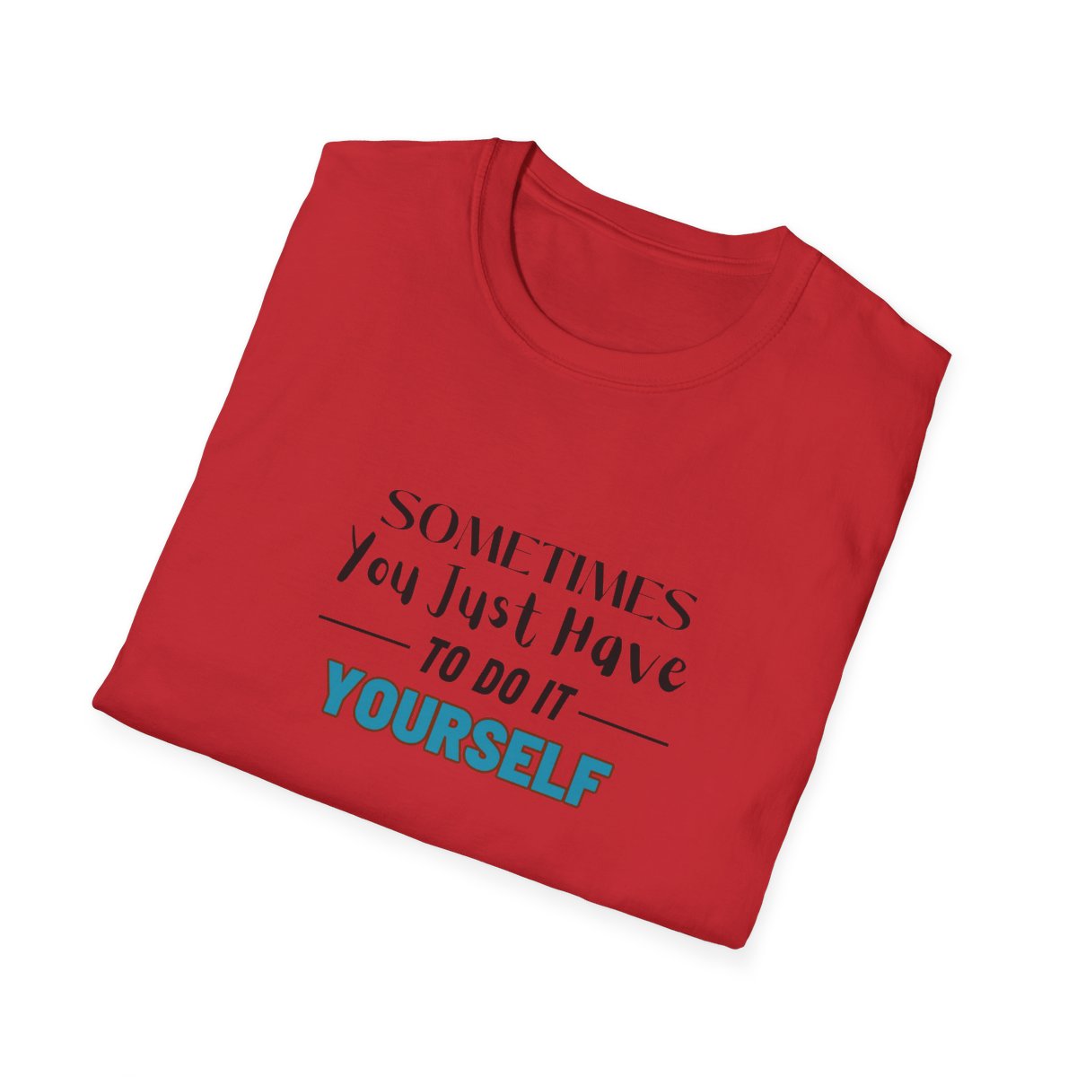 Sometimes You Just Have to Do It Yourself Softstyle T-Shirt - Image 112