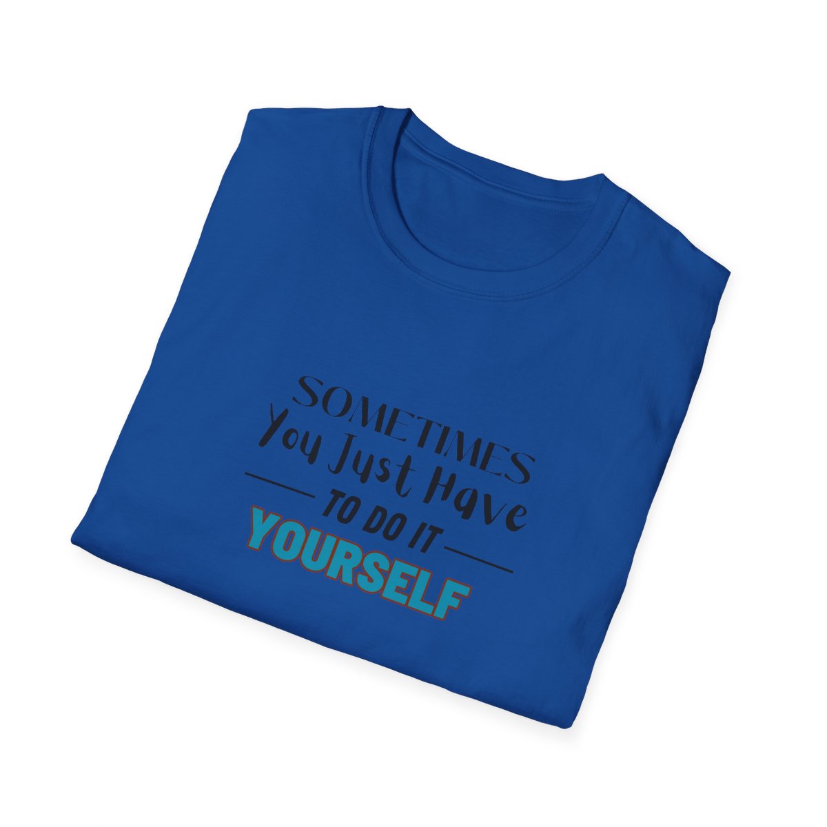 Sometimes You Just Have to Do It Yourself Softstyle T-Shirt - Image 88