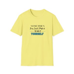 Sometimes You Just Have to Do It Yourself Softstyle T-Shirt