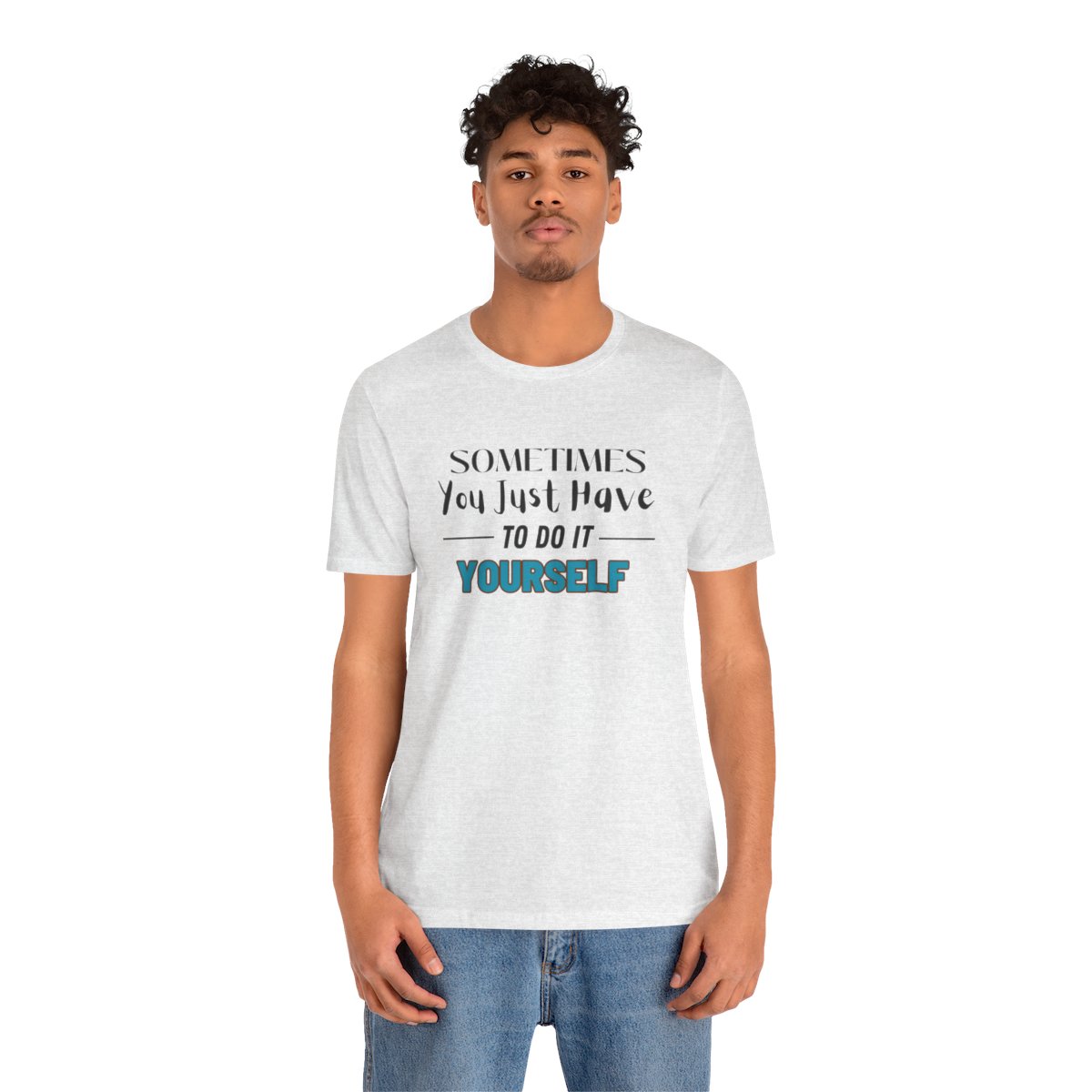 Sometimes You Just Have to Do It Yourself Motivational T-Shirt - Image 71