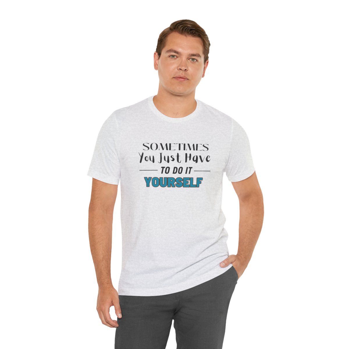 Sometimes You Just Have to Do It Yourself Motivational T-Shirt - Image 72