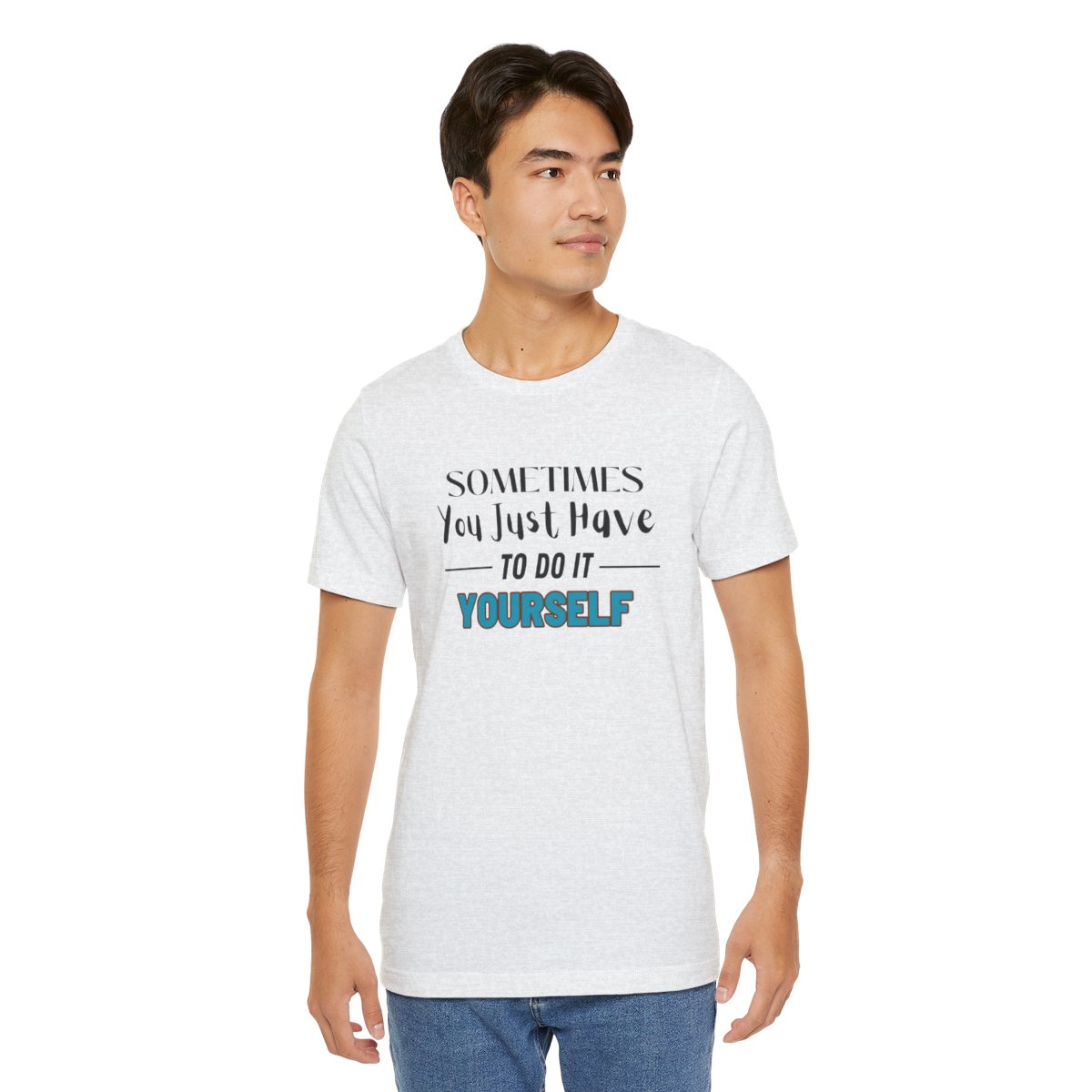 Sometimes You Just Have to Do It Yourself Motivational T-Shirt - Image 78