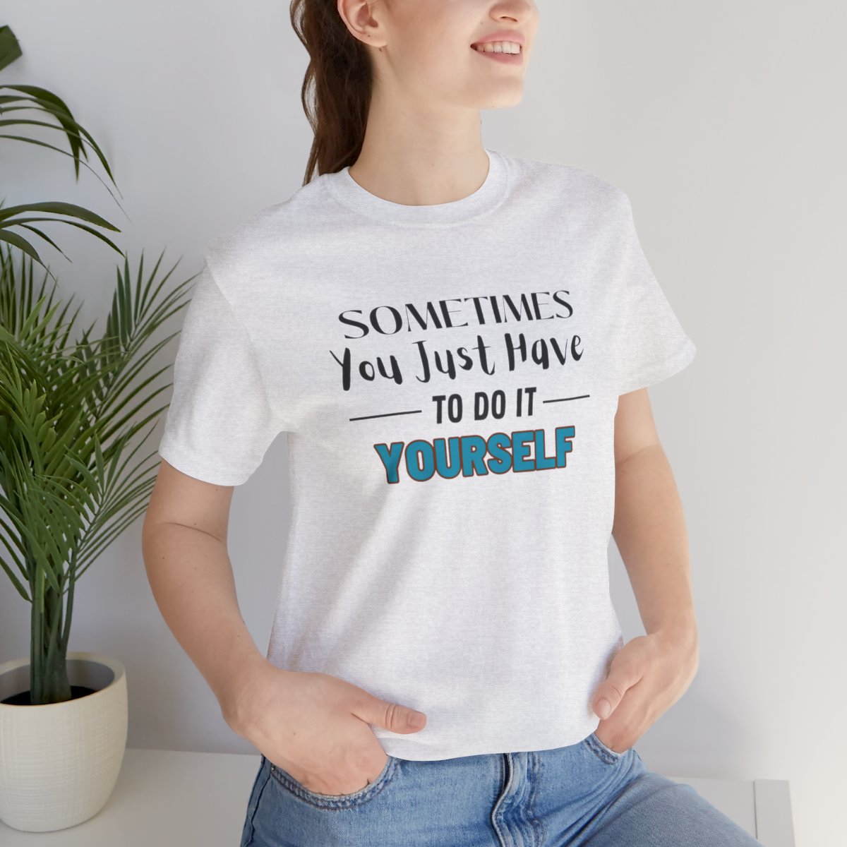 Sometimes You Just Have to Do It Yourself Motivational T-Shirt - Image 82