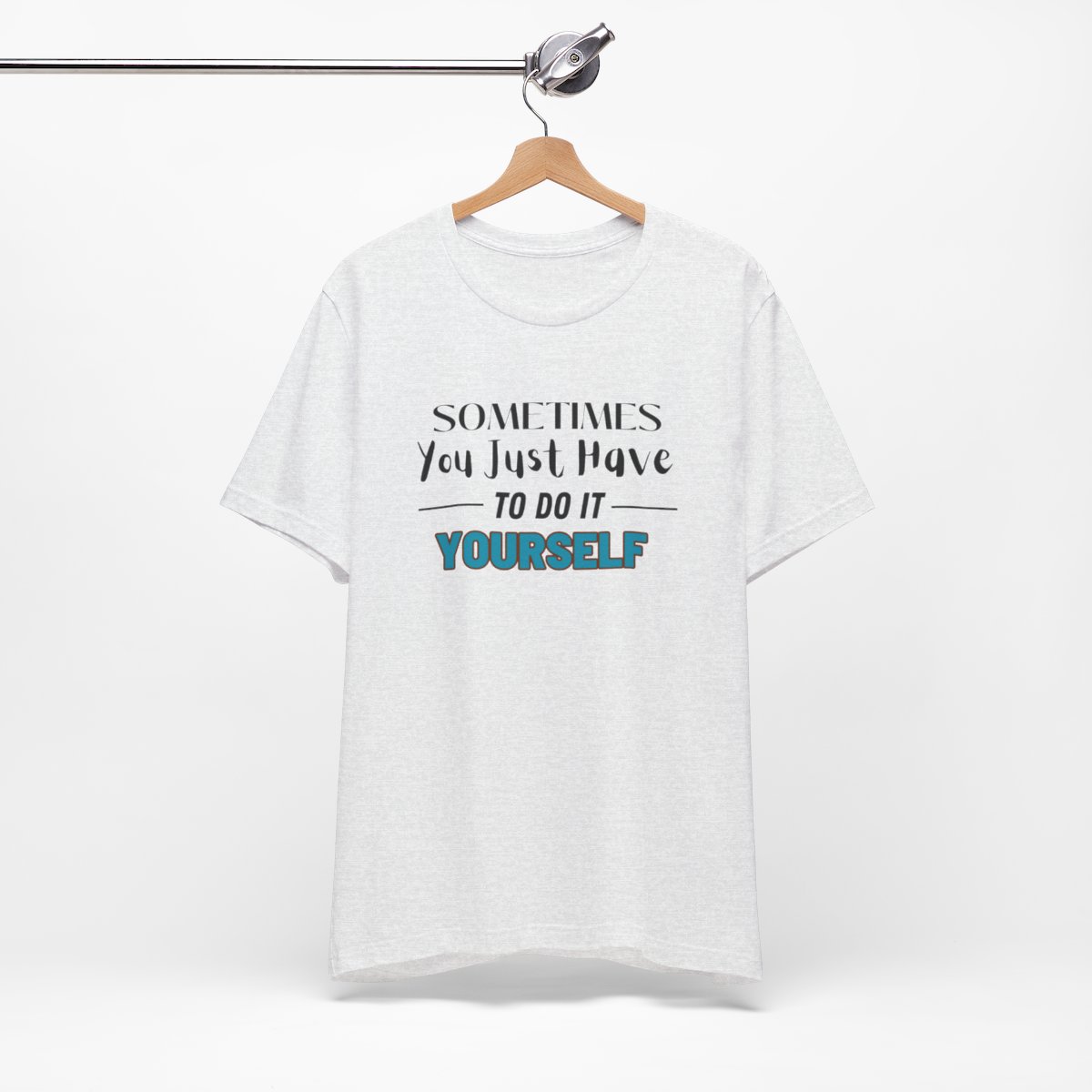 Sometimes You Just Have to Do It Yourself Motivational T-Shirt - Image 66