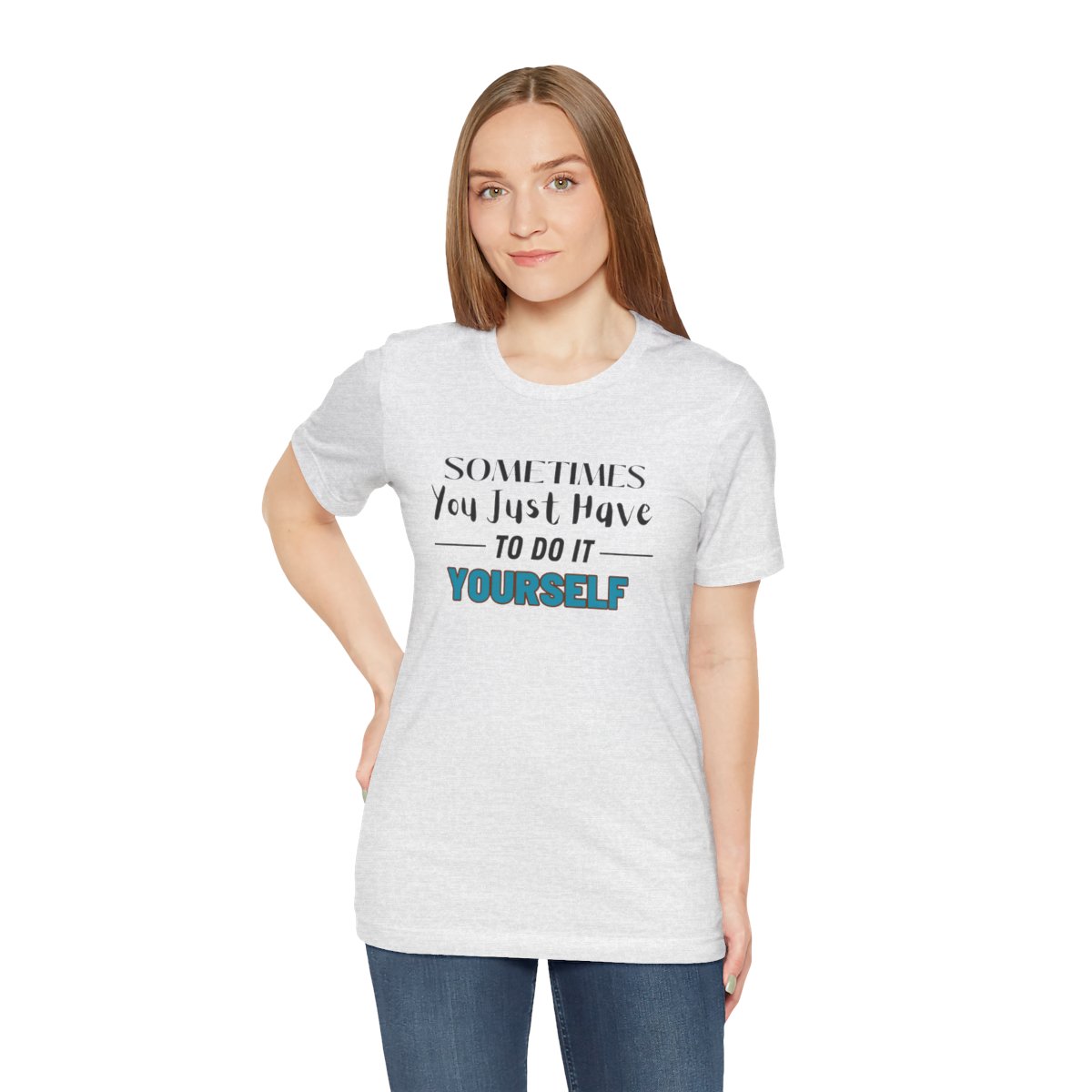 Sometimes You Just Have to Do It Yourself Motivational T-Shirt - Image 59