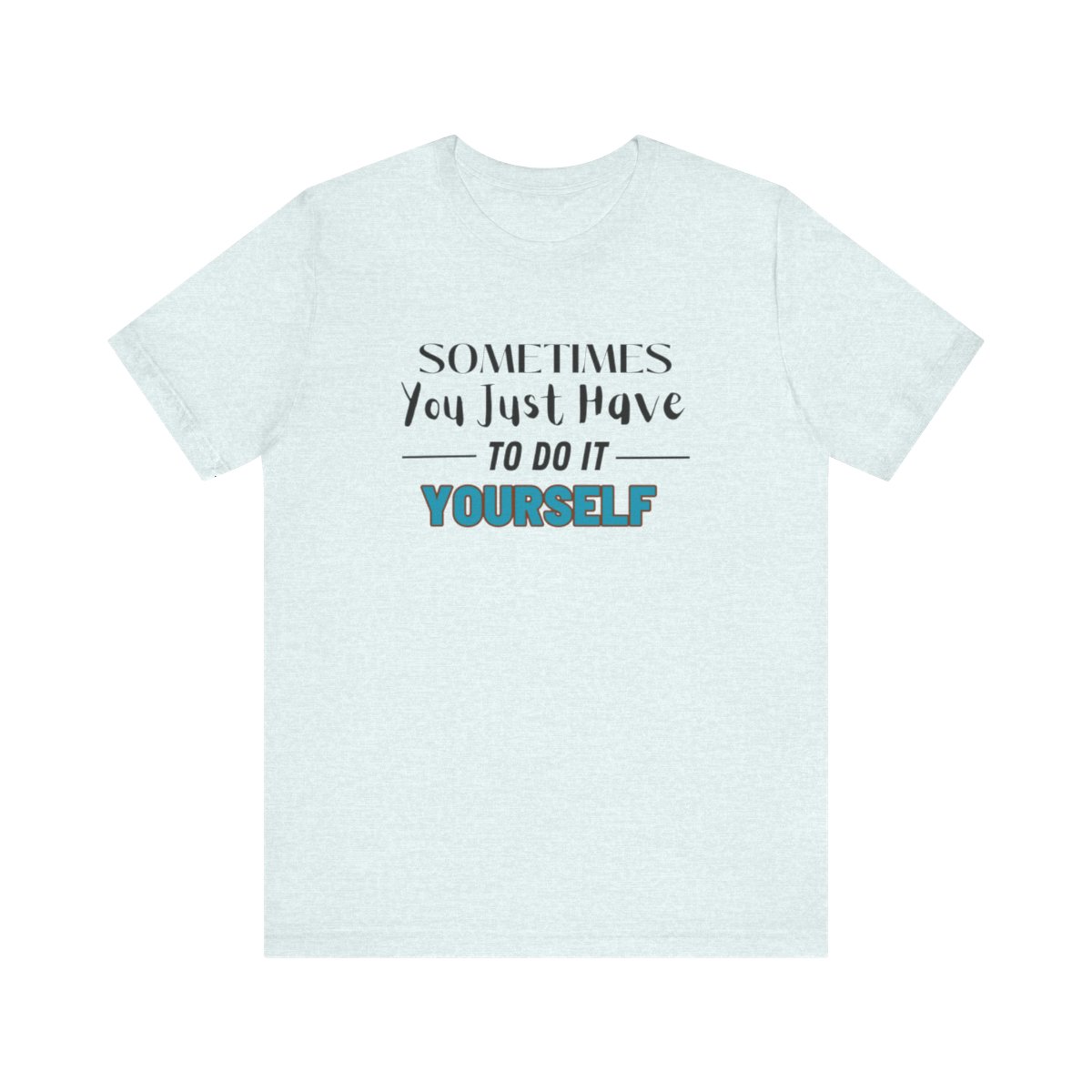 Sometimes You Just Have to Do It Yourself Motivational T-Shirt - Image 2