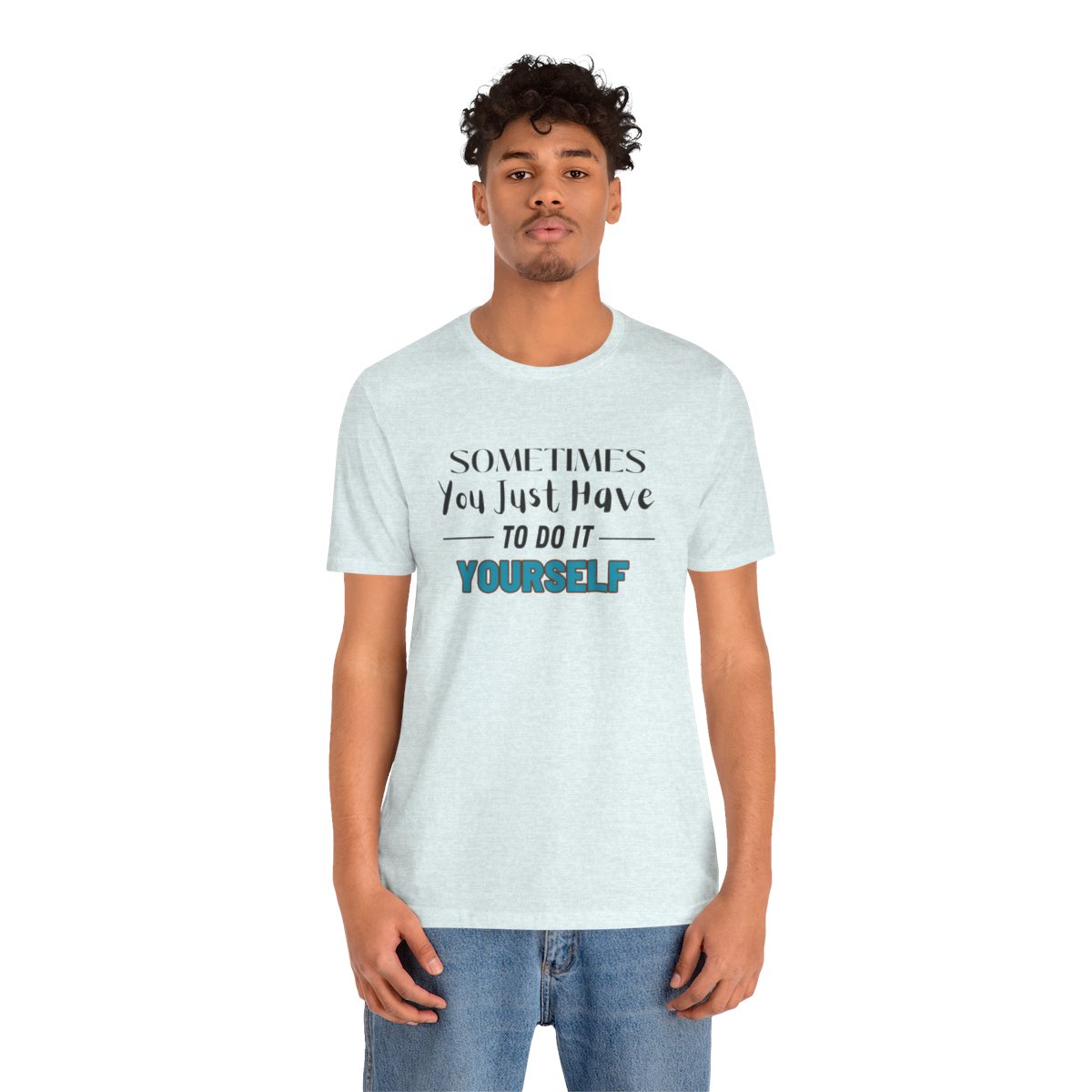 Sometimes You Just Have to Do It Yourself Motivational T-Shirt - Image 13