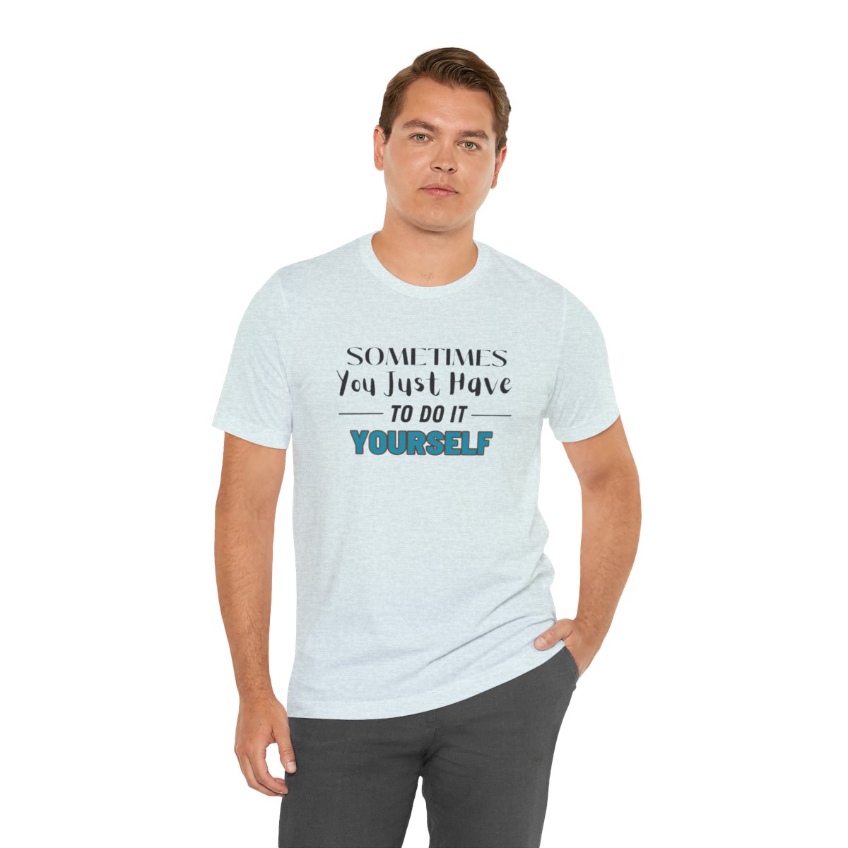 Sometimes You Just Have to Do It Yourself Motivational T-Shirt - Image 14