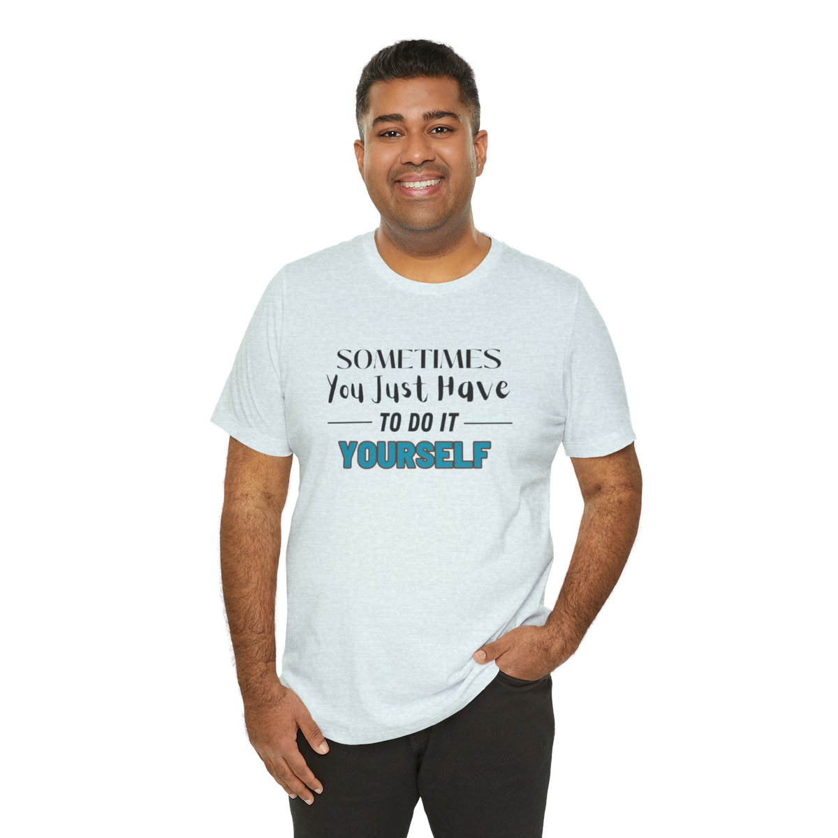 Sometimes You Just Have to Do It Yourself Motivational T-Shirt - Image 16