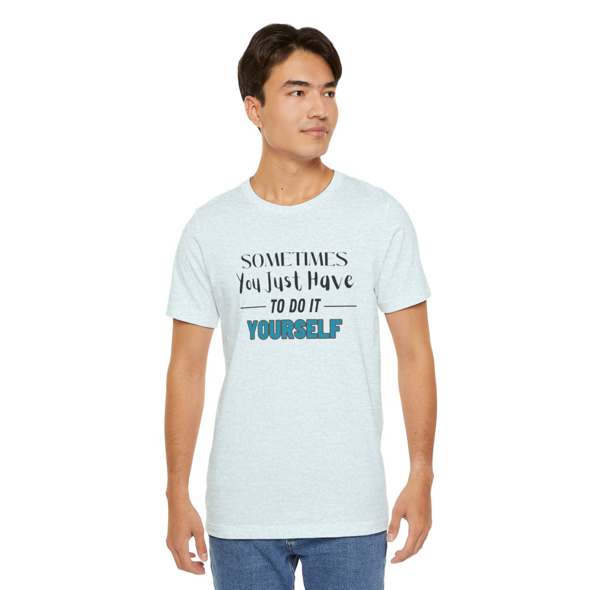 Sometimes You Just Have to Do It Yourself Motivational T-Shirt - Image 20
