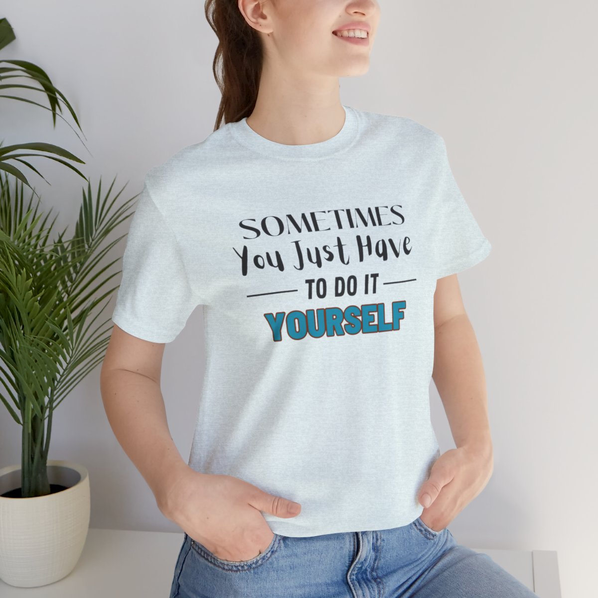 Sometimes You Just Have to Do It Yourself Motivational T-Shirt - Image 24