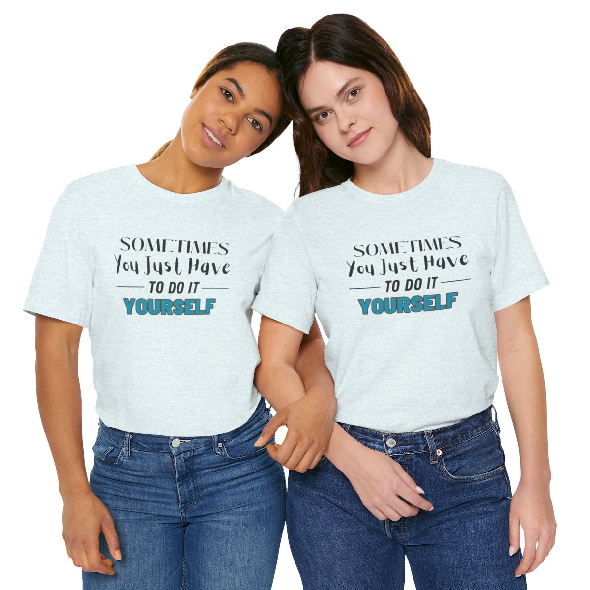 Sometimes You Just Have to Do It Yourself Motivational T-Shirt - Image 26