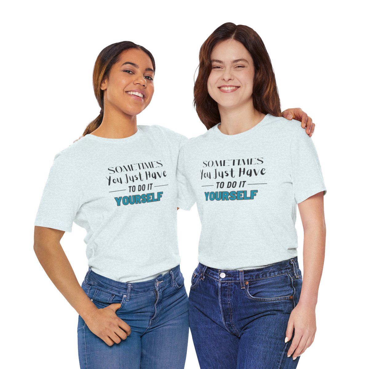 Sometimes You Just Have to Do It Yourself Motivational T-Shirt - Image 27