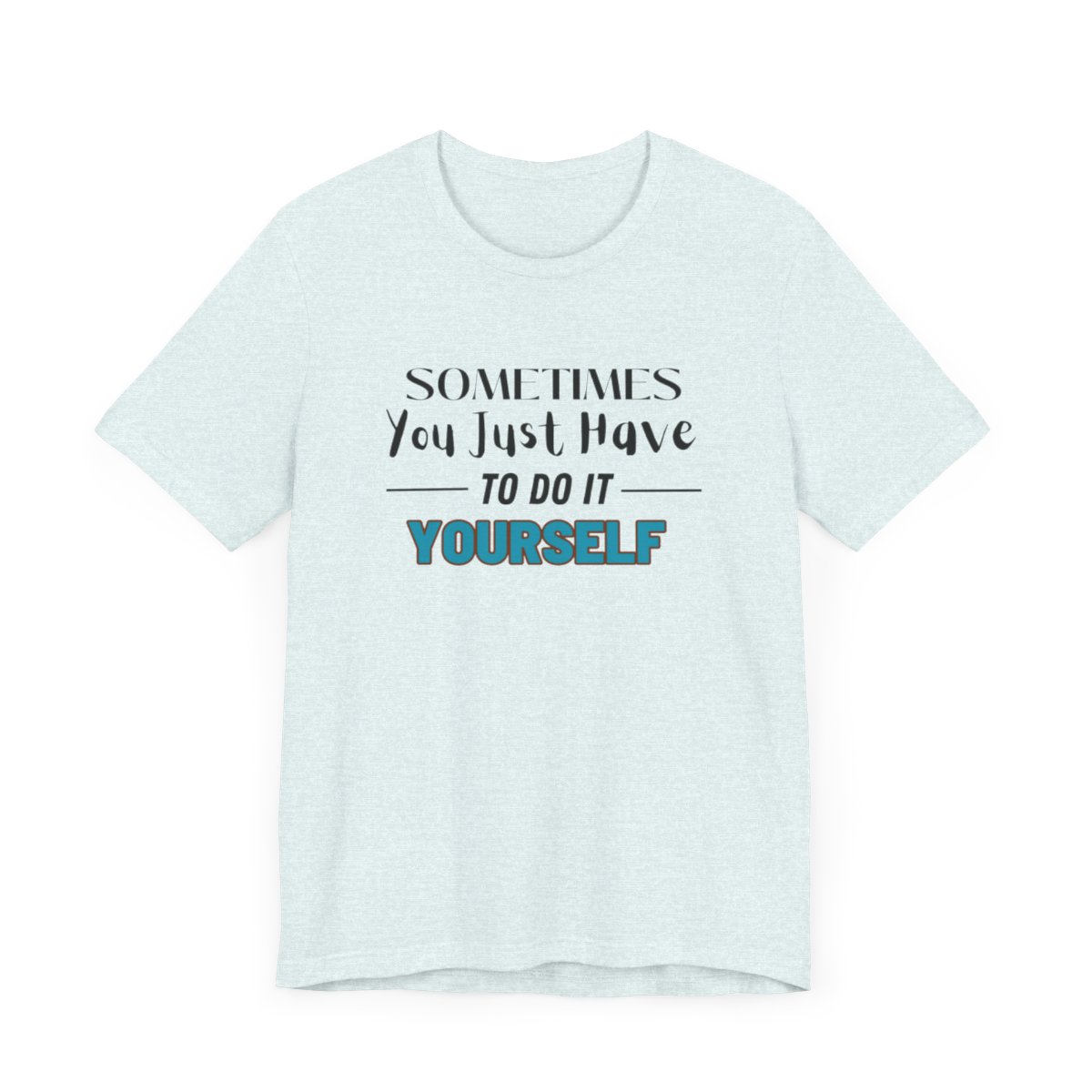 Sometimes You Just Have to Do It Yourself Motivational T-Shirt - Image 4