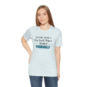 Sometimes You Just Have to Do It Yourself Motivational T-Shirt