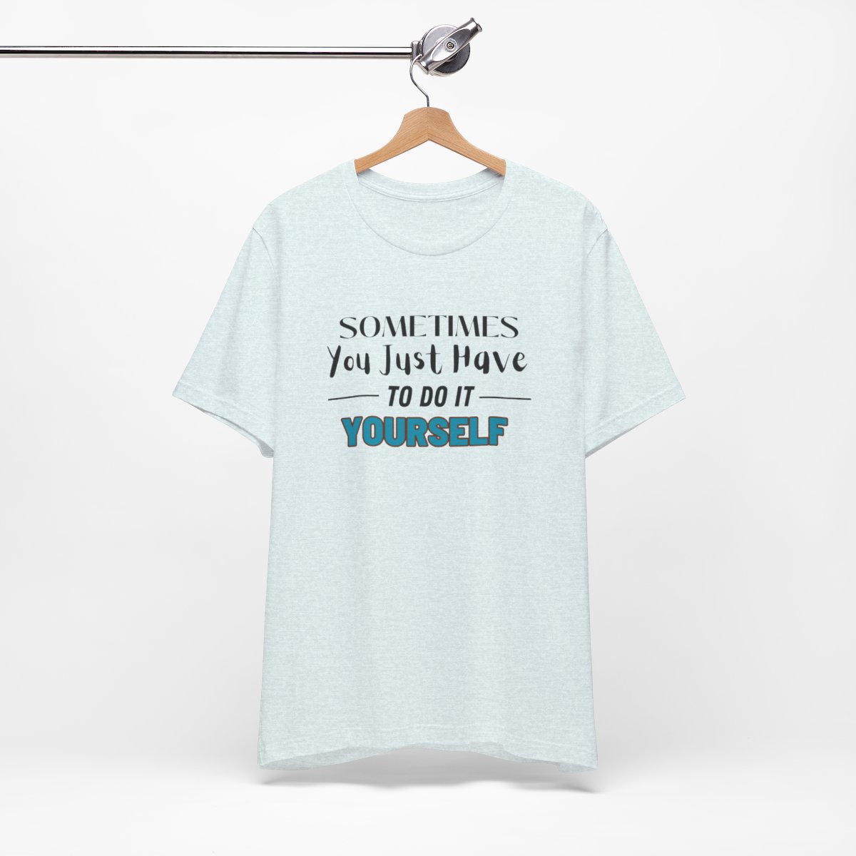Sometimes You Just Have to Do It Yourself Motivational T-Shirt - Image 8