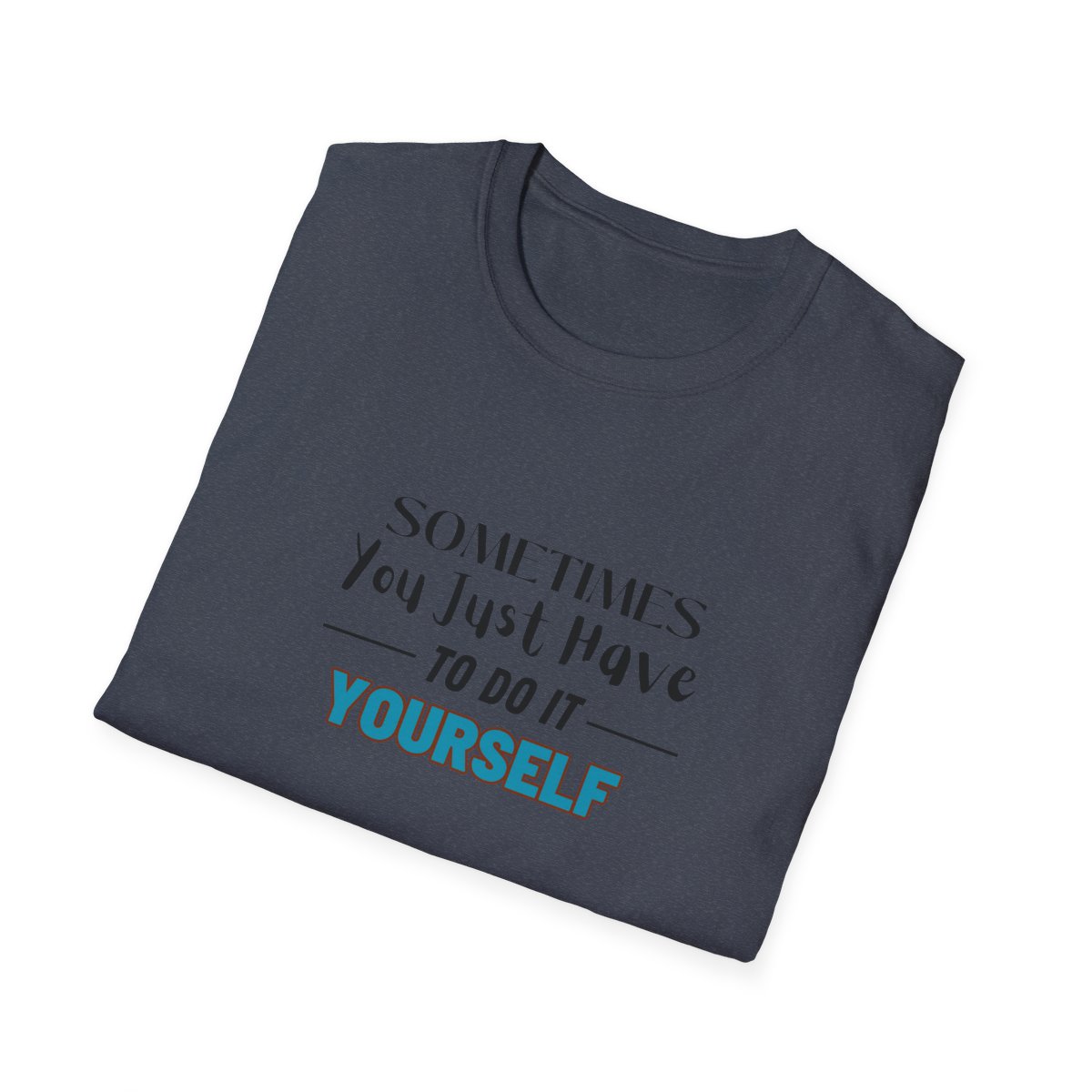 Sometimes You Just Have to Do It Yourself Softstyle T-Shirt - Image 100